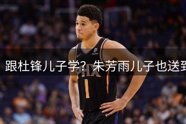 跟杜锋儿子学？朱芳雨儿子也送到辽篮培养？辽蜜怕是白高兴一场